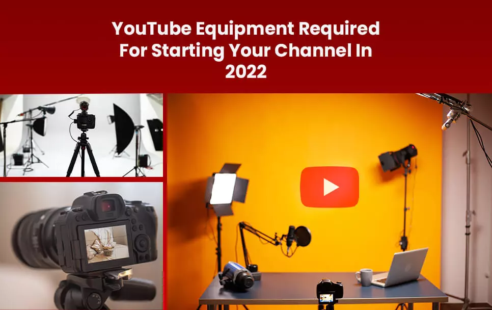 YouTube Equipment Required For Starting Your Channel In 2022